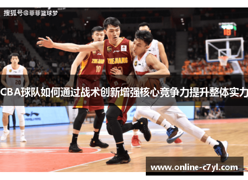CBA球队如何通过战术创新增强核心竞争力提升整体实力