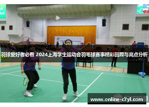 羽球爱好者必看 2024上海学生运动会羽毛球赛事精彩回顾与亮点分析