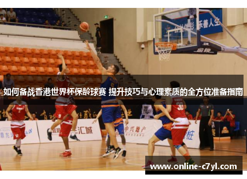 如何备战香港世界杯保龄球赛 提升技巧与心理素质的全方位准备指南