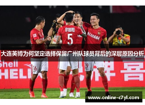 大连英博为何坚定选择保留广州队球员背后的深层原因分析