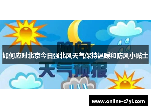 如何应对北京今日强北风天气保持温暖和防风小贴士