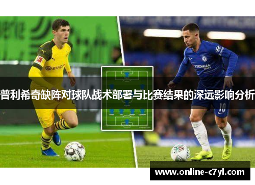 普利希奇缺阵对球队战术部署与比赛结果的深远影响分析