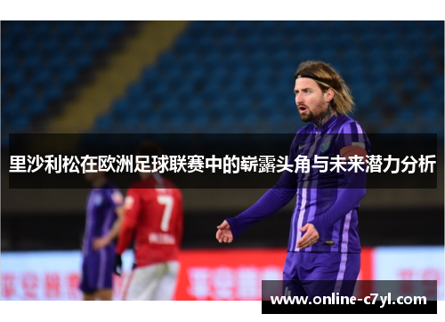 里沙利松在欧洲足球联赛中的崭露头角与未来潜力分析