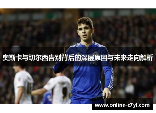 奥斯卡与切尔西告别背后的深层原因与未来走向解析