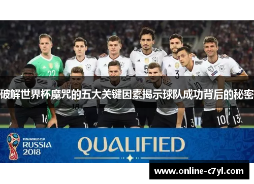 破解世界杯魔咒的五大关键因素揭示球队成功背后的秘密