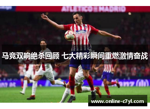 马竞双响绝杀回顾 七大精彩瞬间重燃激情奋战