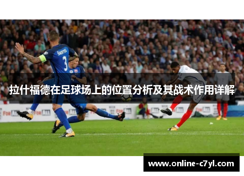 拉什福德在足球场上的位置分析及其战术作用详解